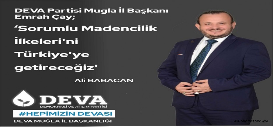 DEVA Partisi Muğla İl Başkanı Emrah ÇAY; ‘Sorumlu Madencilik İlkeleri’ni Türkiye’ye getireceğiz’