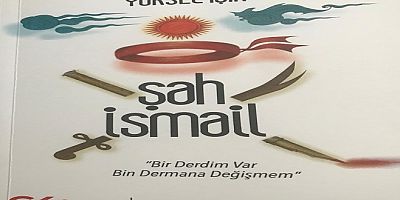 Yüksel Işık’tan Şah İsmail Kitabı