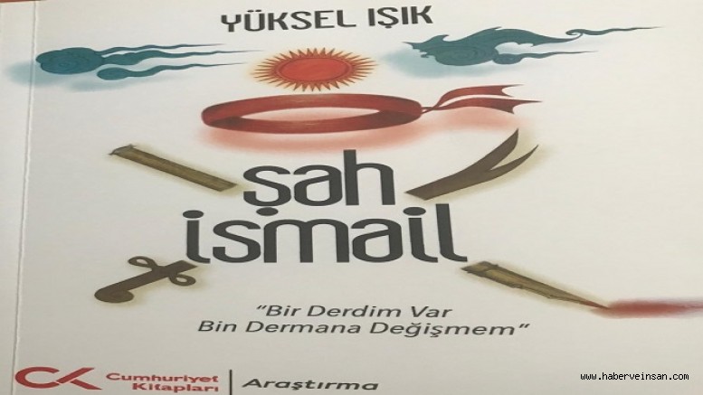 Yüksel Işık’tan Şah İsmail Kitabı